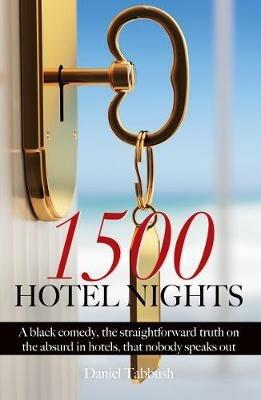 1500 Hotel Nights: A black comedy, the straightforward truth on the absurd in hotels, that nobody speaks out - Daniel Tabbush - cover
