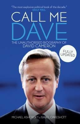 Call Me Dave: The Unauthorised Biography of David Cameron - Michael A. Ashcroft,Isabel Oakeshott - cover