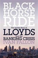 Black Horse Ride: The Inside Story of Lloyds and the Banking Crisis - Ivan Fallon - cover