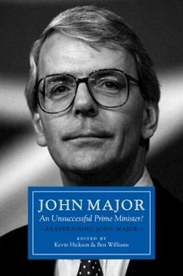 John Major: An Unsuccessful Prime Minister?: Reappraising John Major - cover