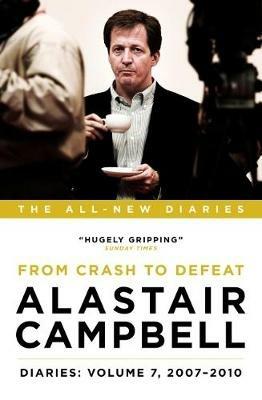 Alastair Campbell Diaries: Volume 7: From Crash to Defeat, 2007-2010 - Alastair Campbell - cover