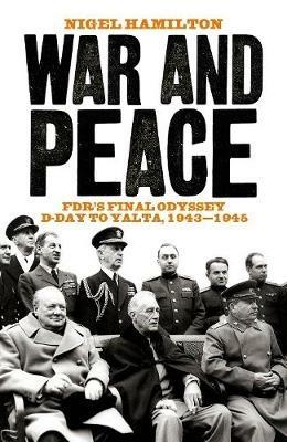 War and Peace: FDR's Final Odyssey D-Day to Yalta, 1943-1945 - Nigel Hamilton - cover