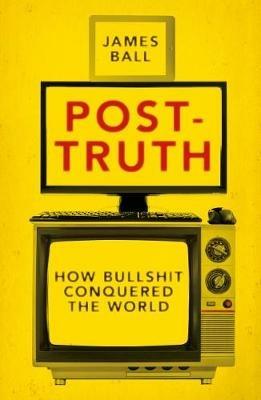 Post-Truth: How Bullshit Conquered the World - James Ball - cover