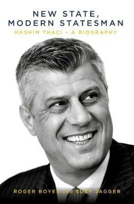 New State, Modern Statesman: Hashim Thaci - A Biography - Roger Boyes,Suzy Jagger - cover