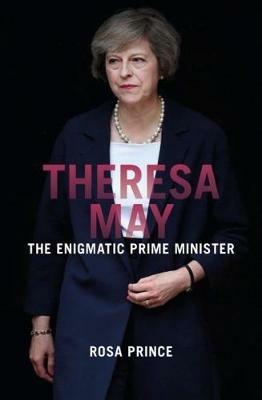 Theresa May: The Enigmatic Prime Minister - Rosa Prince - cover