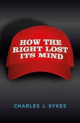How the Right Lost its Mind - Charles J. Sykes - cover