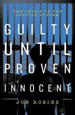 Guilty Until Proven Innocent: The Crisis in Our Justice System