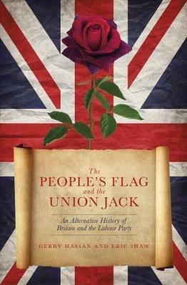 The People's Flag and the Union Jack: An Alternative History of Britain and the Labour Party - Gerry Hassan,Eric Shaw - cover
