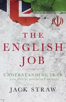 The English Job: Understanding Iran and Why It Distrusts Britain - Jack Straw - cover