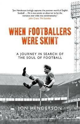 When Footballers Were Skint: A Journey in Search of the Soul of Football - Jon Henderson - cover