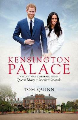 Kensington Palace: An Intimate Memoir from Queen Mary to Meghan Markle - Tom Quinn - cover