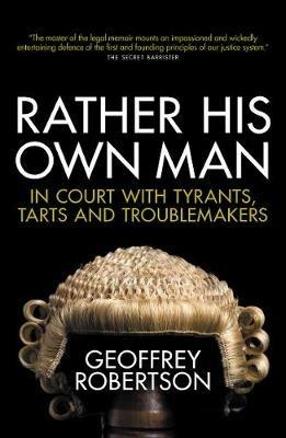 Rather His Own Man: In Court with Tyrants, Tarts and Troublemakers - Geoffrey Robertson - cover