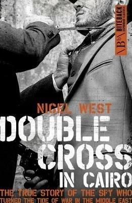 Double Cross in Cairo: The True Story of the Spy Who Turned the Tide of War in the Middle East - Nigel West - cover