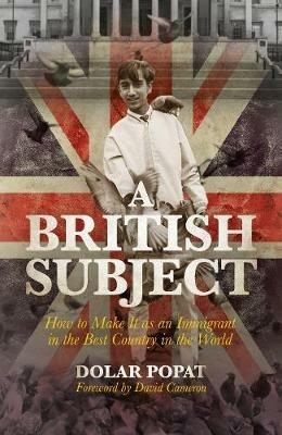 A British Subject: How to Make It as an Immigrant in the Best Country in the World - Dolar Popat - cover
