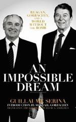 An Impossible Dream: Reagan, Gorbachev, and a World Without the Bomb