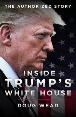 Inside Trump's White House: The Authorized Inside Story of His First White House Years - Doug Wead - cover