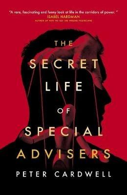 The Secret Life of Special Advisers - Peter Cardwell - cover