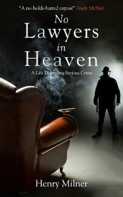 No Lawyers in Heaven: A Life Defending Serious Crime - Henry Milner - cover