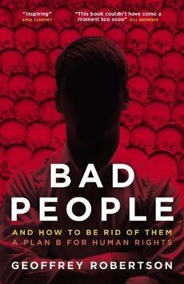 Bad People: And How to Be Rid of Them: A Plan B for Human Rights - Geoffrey Robertson - cover