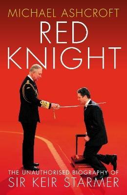 Red Knight: The Unauthorised Biography of Sir Keir Starmer - Michael Ashcroft - cover