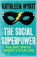 The Social Superpower: The Big Truth About Little Lies