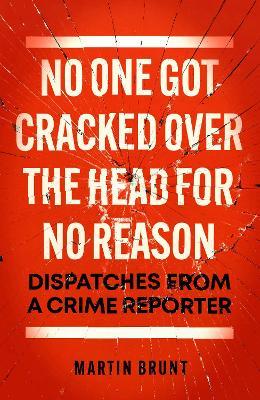 No One Got Cracked Over the Head for No Reason: Dispatches from a Crime Reporter - Martin Brunt - cover