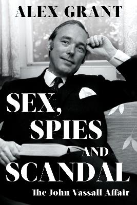 Sex, Spies and Scandal: The John Vassall Affair - Alex Grant - cover