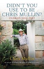 Didn't You Use to Be Chris Mullin?: Diaries 2010-2022