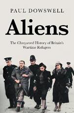 Aliens: The Chequered History of Britain's Wartime Refugees