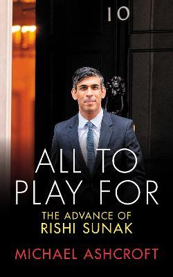 All to Play For: The Advance of Rishi Sunak - Michael Ashcroft - cover