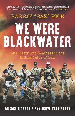 We Were Blackwater: Life, death and madness in the killing fields of Iraq - an SAS veteran's explosive true story - Barrie "Baz" Rice - cover