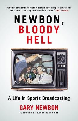 Newbon, Bloody Hell: A Life in Sports Broadcasting - Gary Newbon - cover