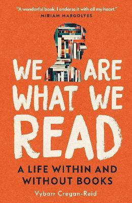 We Are What We Read: A Life Within and Without Books - Vybarr Cregan-Reid - cover