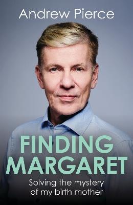 Finding Margaret: Solving the mystery of my birth mother - Andrew Pierce - cover