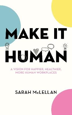 Make It Human: A vision for happier, healthier, more human workplaces - Sarah McLellan - cover