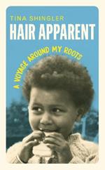 Hair Apparent: A Voyage Around My Roots