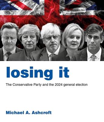 Losing It: The Conservative Party and the 2024 general election - Michael A. Ashcroft - cover