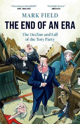 The End of an Era: The Decline and Fall of the Tory Party - Mark Field - cover