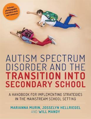 Autism Spectrum Disorder and the Transition into Secondary School: A Handbook for Implementing Strategies in the Mainstream School Setting - Marianna Murin,Josselyn Hellriegel,Will Mandy - cover