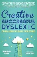 Creative, Successful, Dyslexic: 23 High Achievers Share Their Stories - cover
