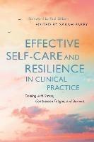 Effective Self-Care and Resilience in Clinical Practice: Dealing with Stress, Compassion Fatigue and Burnout - cover
