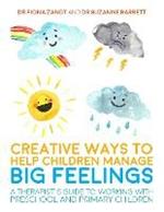 Creative Ways to Help Children Manage BIG Feelings: A Therapist's Guide to Working with Preschool and Primary Children