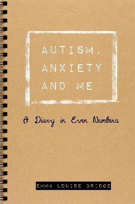 Autism, Anxiety and Me: A Diary in Even Numbers - Emma Louise Bridge - cover