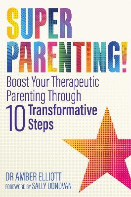 Superparenting!: Boost Your Therapeutic Parenting Through Ten Transformative Steps - Amber Elliott - cover