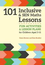 101 Inclusive and SEN Maths Lessons: Fun Activities and Lesson Plans for Children Aged 3 - 11