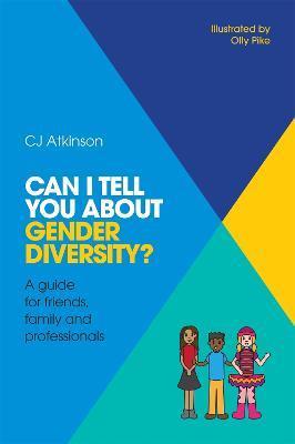 Can I tell you about Gender Diversity?: A guide for friends, family and professionals - CJ Atkinson - cover