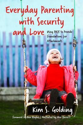 Everyday Parenting with Security and Love: Using PACE to Provide Foundations for Attachment - Kim S. Golding - cover