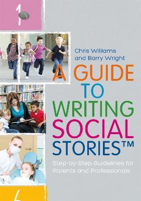 A Guide to Writing Social Stories (TM): Step-by-Step Guidelines for Parents and Professionals - Chris Williams,Barry Wright - cover