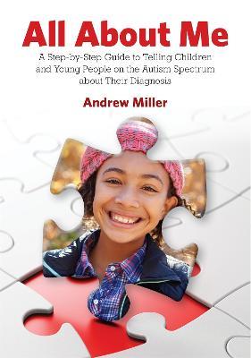 All About Me: A Step-by-Step Guide to Telling Children and Young People on the Autism Spectrum about Their Diagnosis - Andrew Miller - cover
