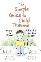 The Simple Guide to Child Trauma: What It Is and How to Help - Betsy de Thierry - cover